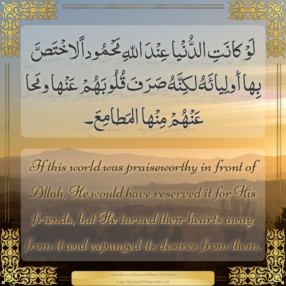 If this world was praiseworthy in front of Allah, He would have reserved...